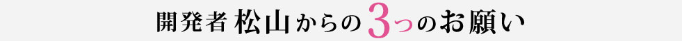 開発者松山からの3つのお願い